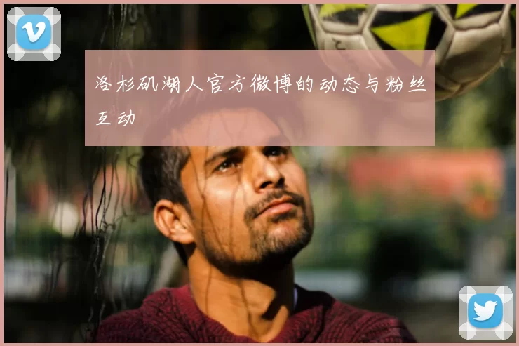 洛杉矶湖人官方微博的动态与粉丝互动