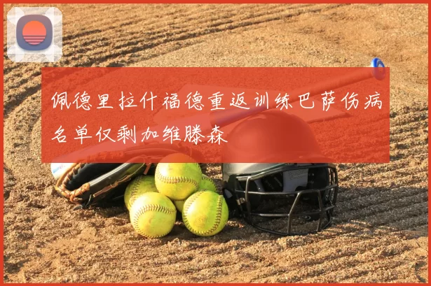 佩德里拉什福德重返训练巴萨伤病名单仅剩加维滕森