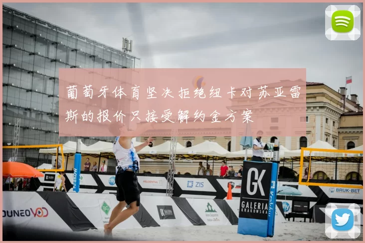 葡萄牙体育坚决拒绝纽卡对苏亚雷斯的报价只接受解约金方案