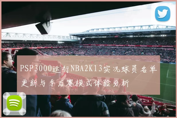 PSP3000运行NBA2K13实况球员名单更新与季后赛模式体验分析