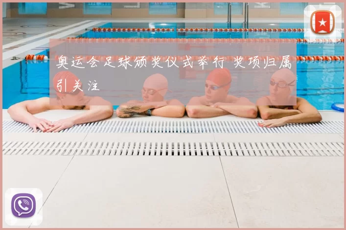 奥运会足球颁奖仪式举行 奖项归属引关注