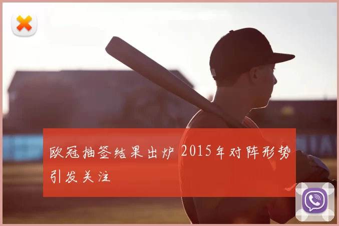 欧冠抽签结果出炉 2015年对阵形势引发关注