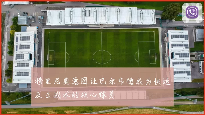 穆里尼奥意图让巴尔韦德成为快速反击战术的核心球员