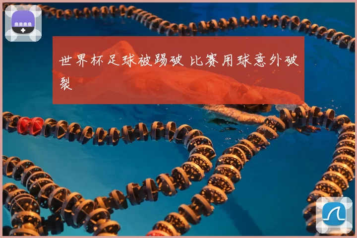 世界杯足球被踢破 比赛用球意外破裂