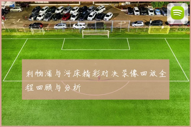 利物浦与河床精彩对决录像回放全程回顾与分析