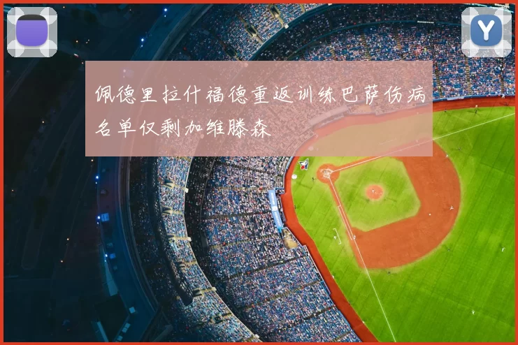 佩德里拉什福德重返训练巴萨伤病名单仅剩加维滕森