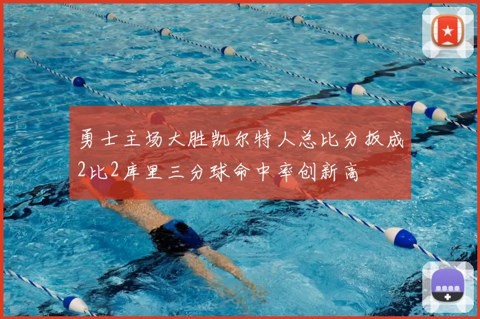 勇士主场大胜凯尔特人总比分扳成2比2库里三分球命中率创新高